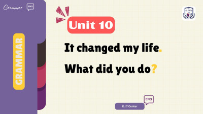 Unit 10 It changed my life. What did you do