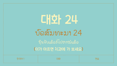 ບົດສົນທະນາ ບົດທີ 24 ຖ້າເຈັບແຂ້ວກໍ່ໄປຫາໝໍແຂ້ວ (이가 아프면 치과에 가 보세요)